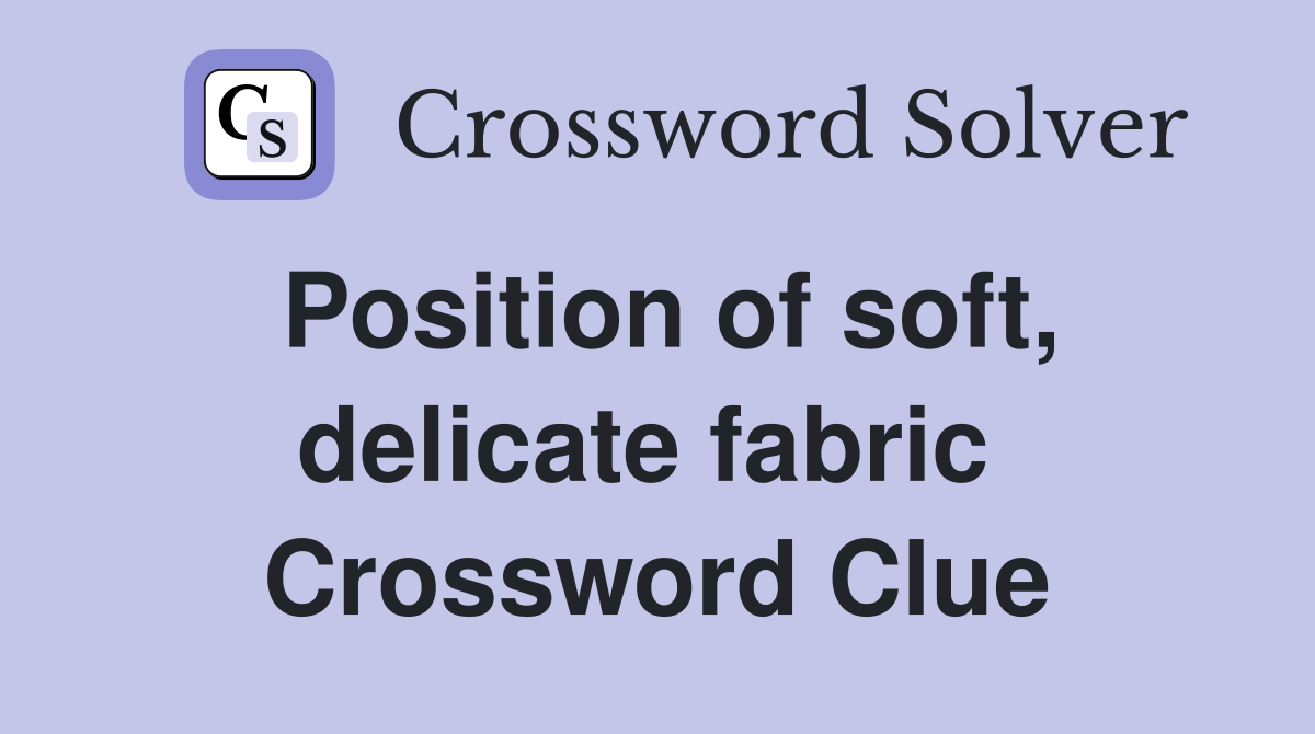 Position of soft, delicate fabric  Crossword Clue