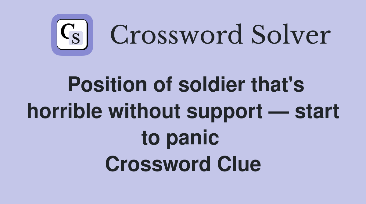 Position of soldier that's horrible without support — start to panic  Crossword Clue