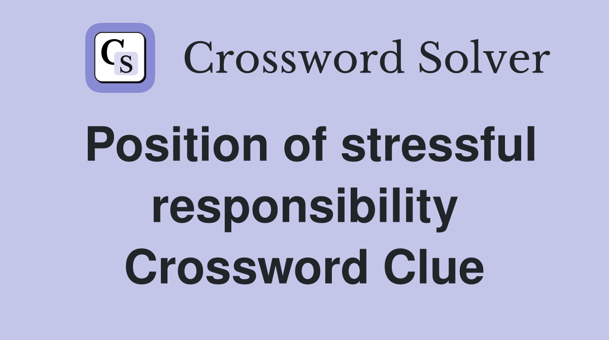 Position of stressful responsibility Crossword Clue