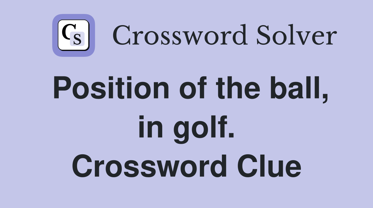 Position of the ball, in golf. Crossword Clue