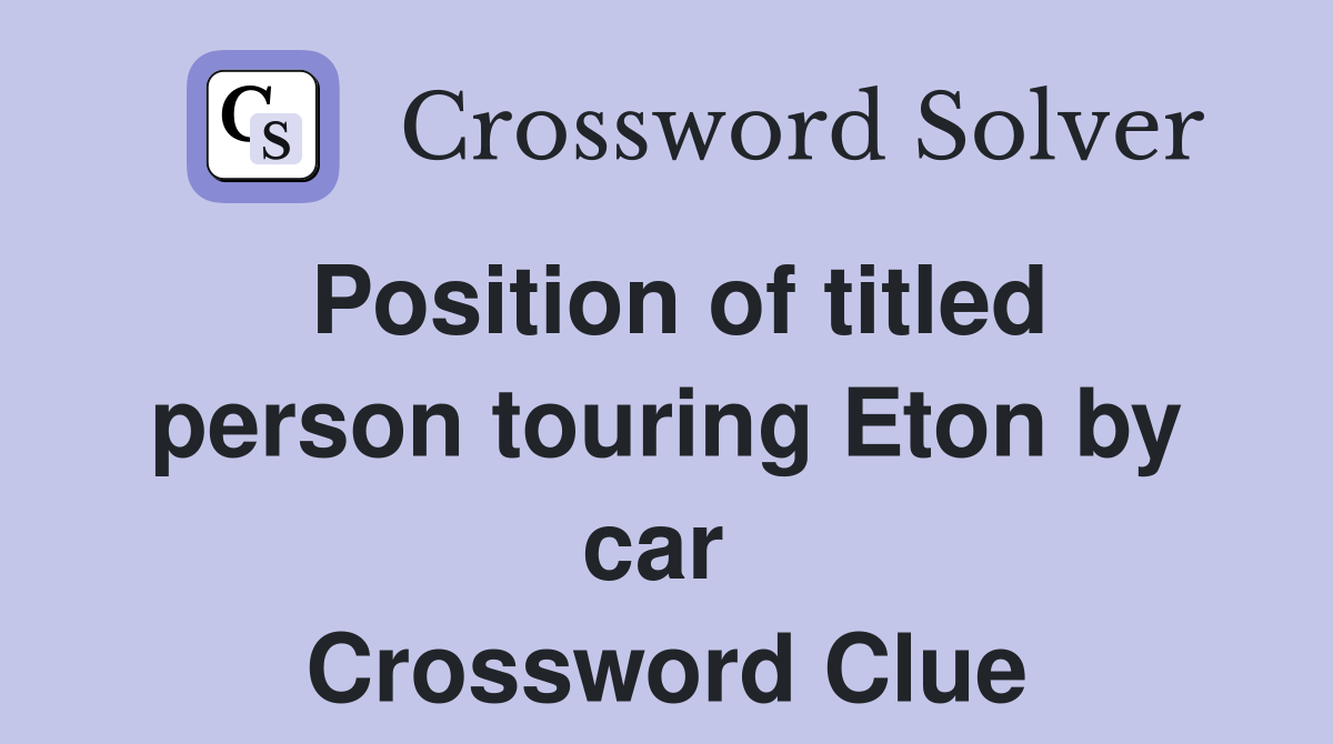Position of titled person touring Eton by car  Crossword Clue