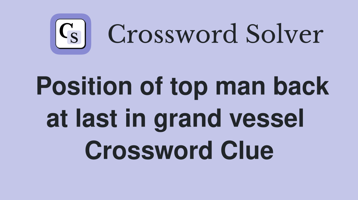Position of top man back at last in grand vessel  Crossword Clue