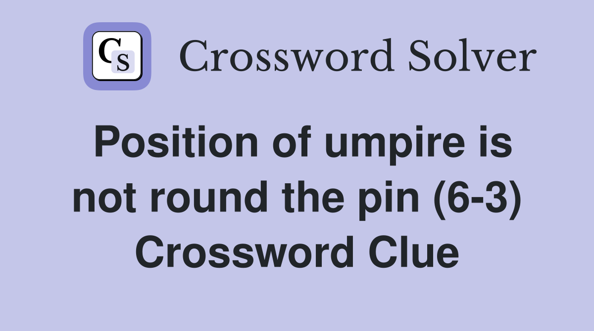 Position of umpire is not round the pin (6-3) Crossword Clue