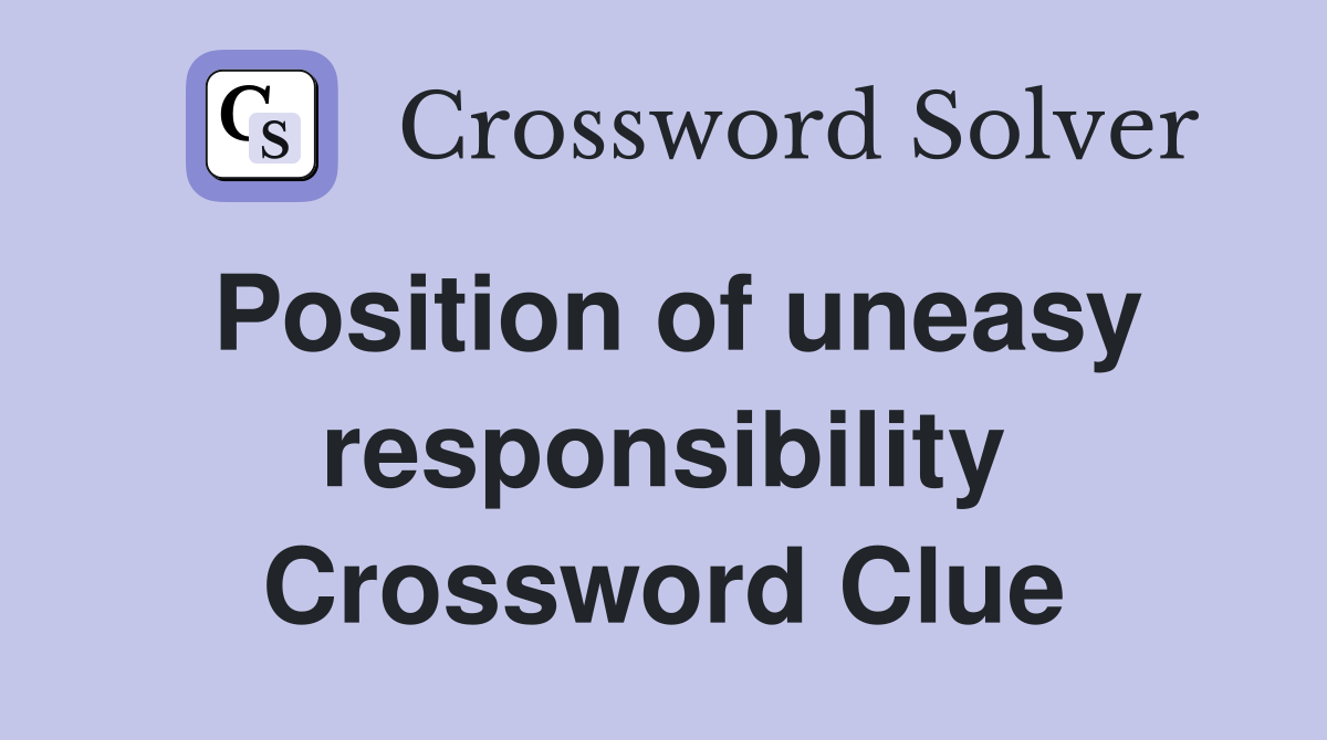 Position of uneasy responsibility Crossword Clue