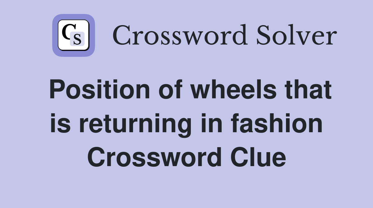 Position of wheels that is returning in fashion Crossword Clue