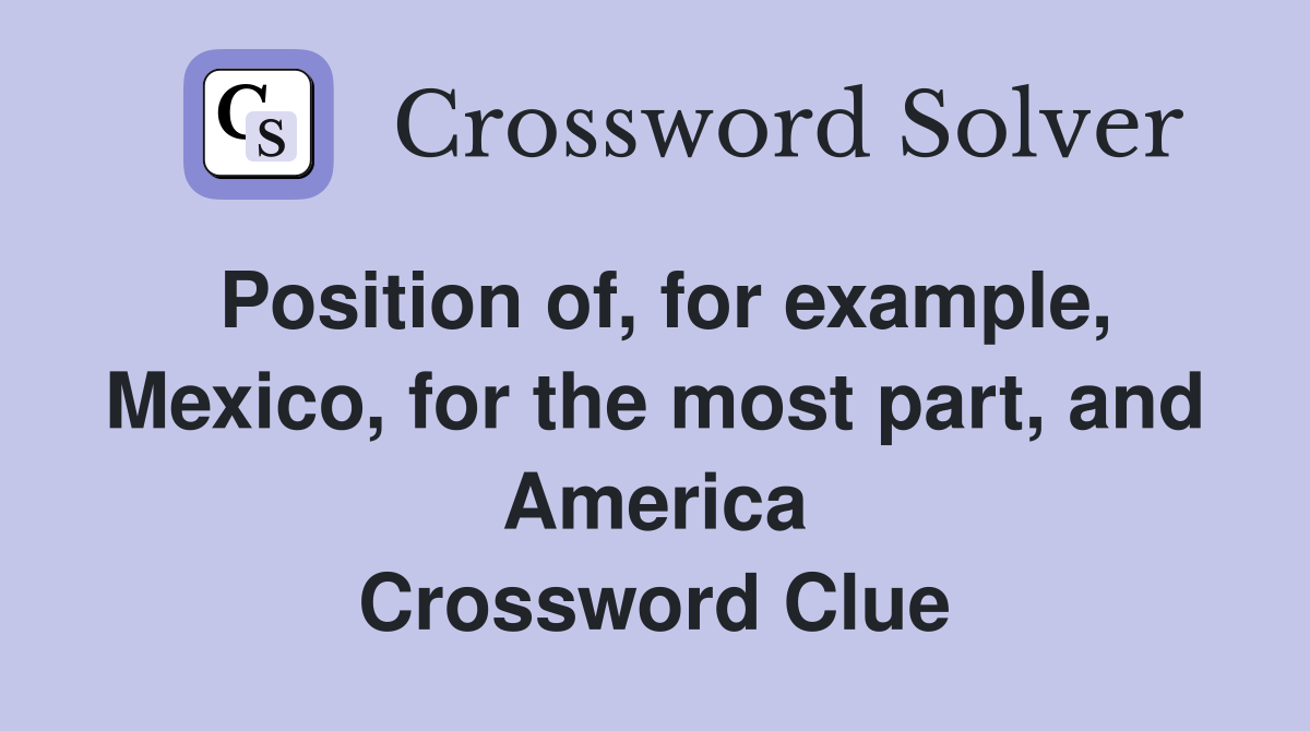 Position of, for example, Mexico, for the most part, and America Crossword Clue