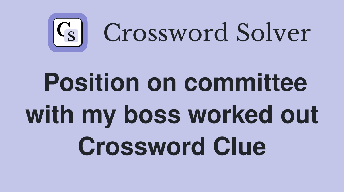 Position on committee with my boss worked out Crossword Clue
