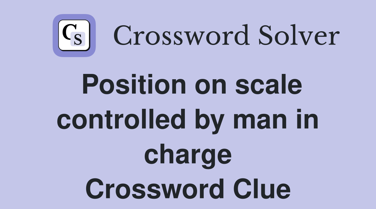 Position on scale controlled by man in charge Crossword Clue