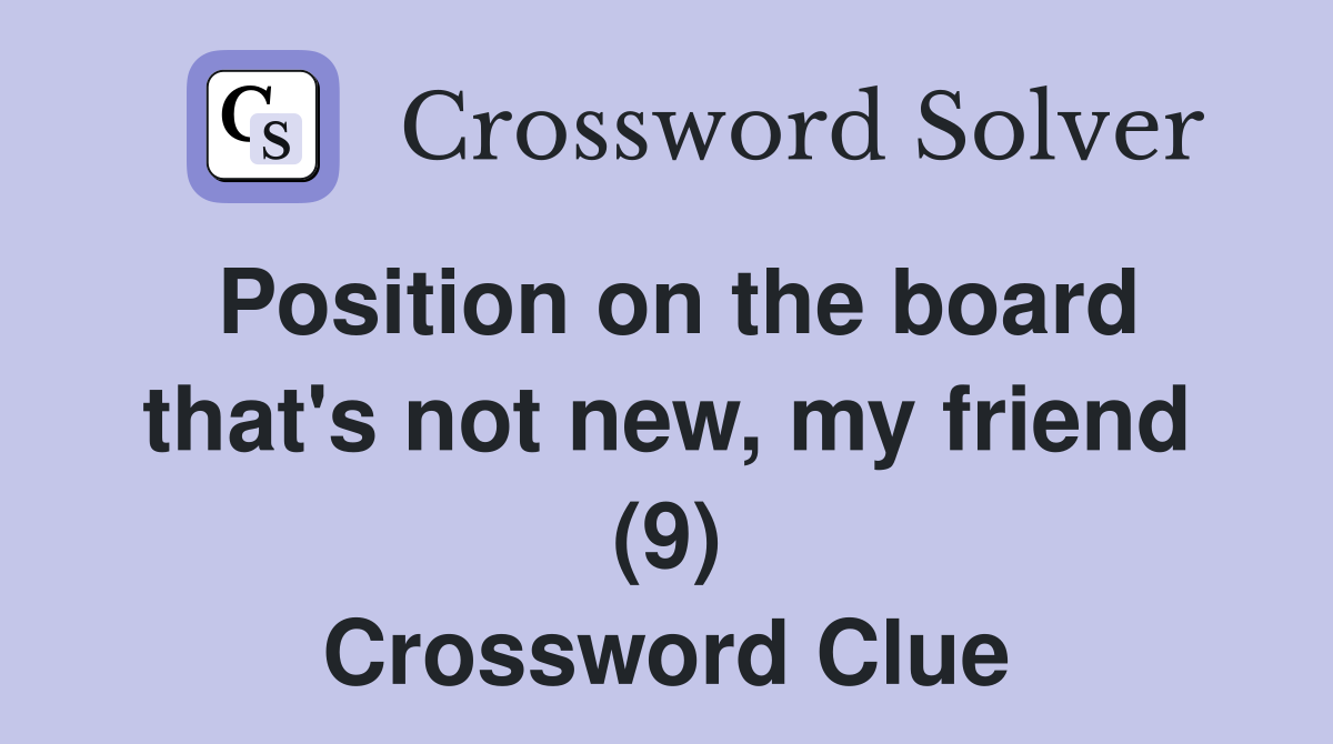 Position on the board that's not new, my friend (9) Crossword Clue
