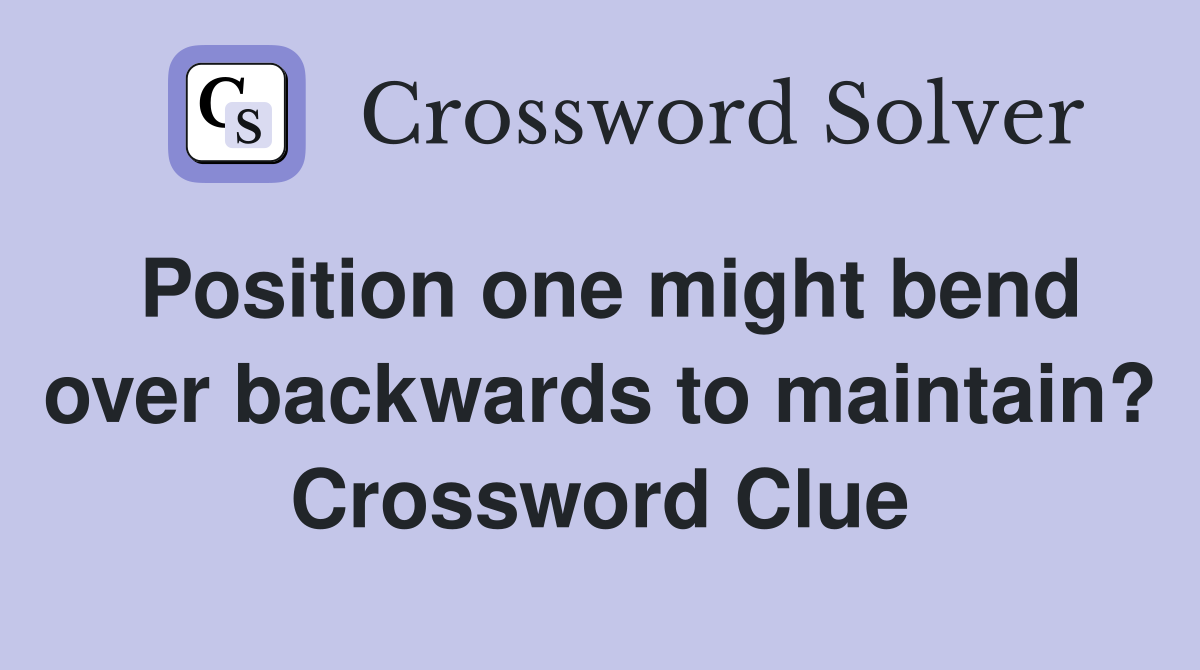 Position one might bend over backwards to maintain? Crossword Clue