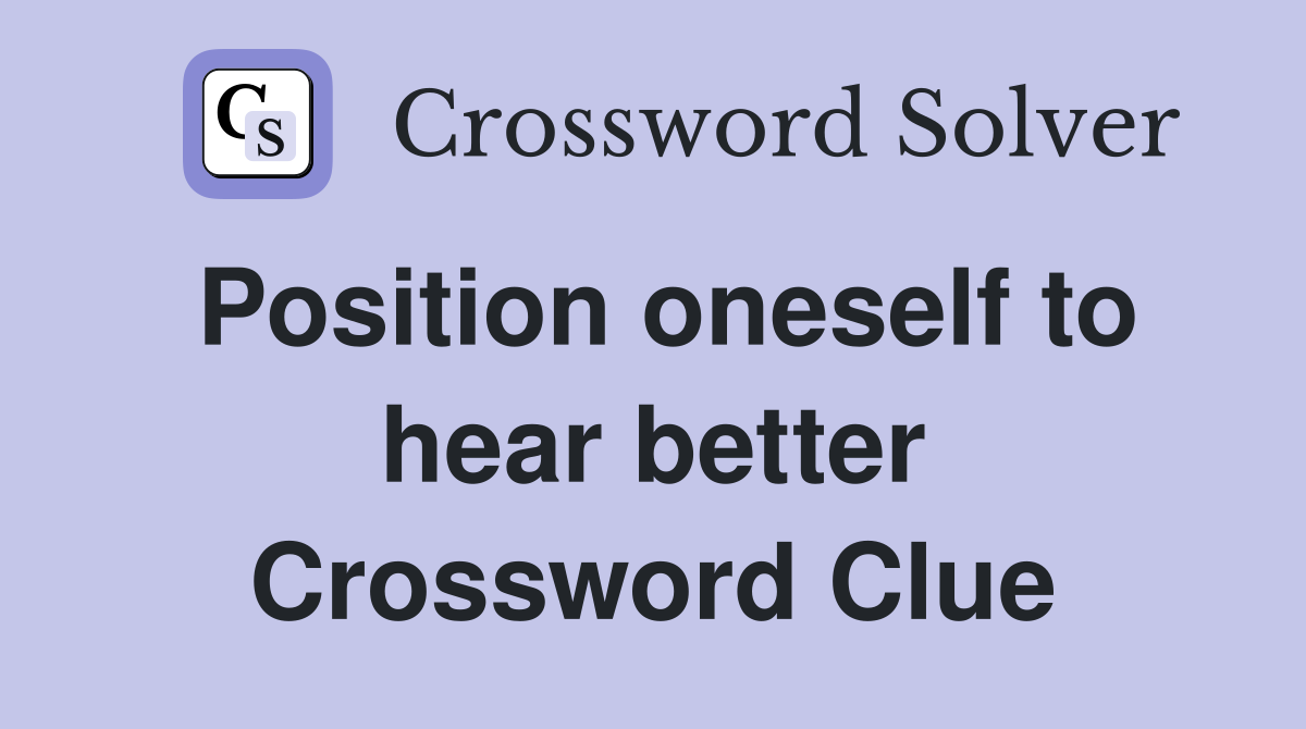 Position oneself to hear better Crossword Clue