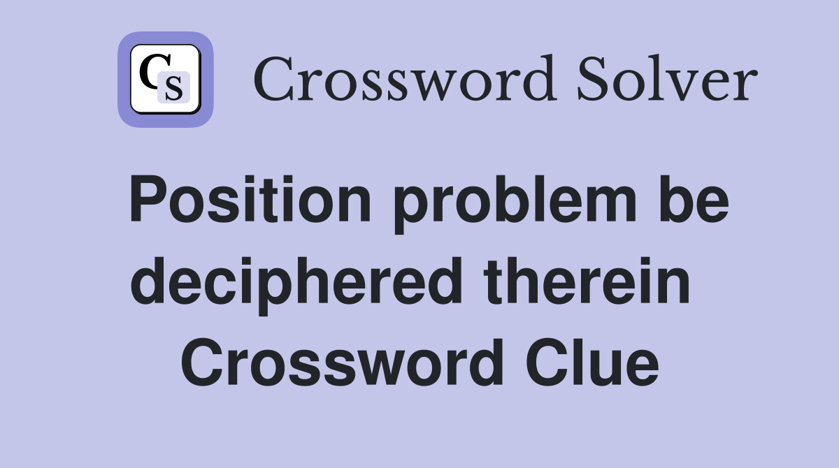 Position problem be deciphered therein  Crossword Clue
