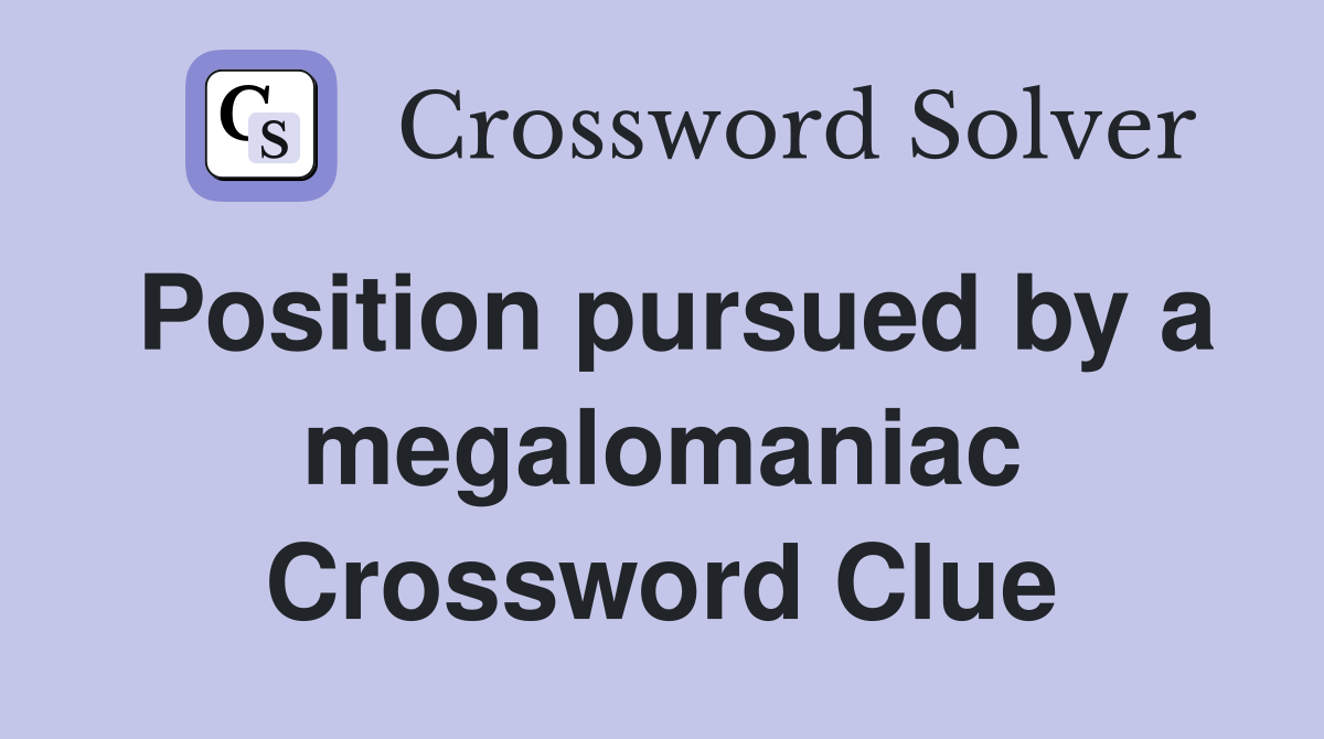 Position pursued by a megalomaniac Crossword Clue