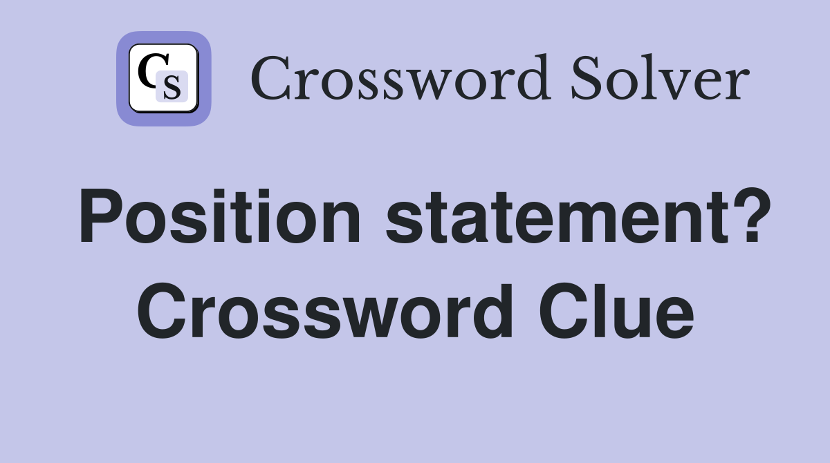 Position statement? Crossword Clue