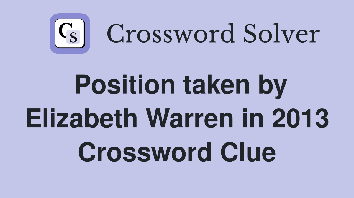 Position taken by Elizabeth Warren in 2013 Crossword Clue