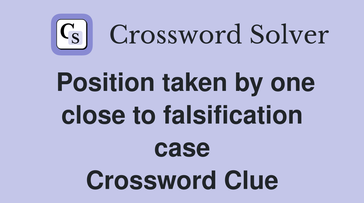 Position taken by one close to falsification case Crossword Clue