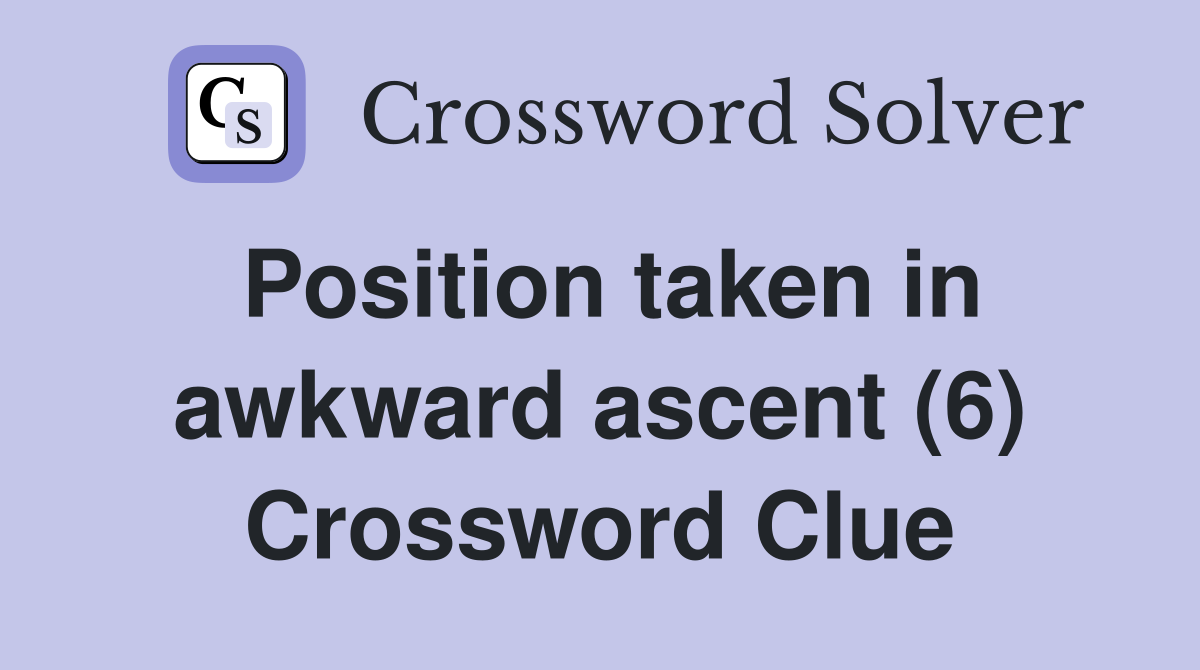 Position taken in awkward ascent (6) Crossword Clue