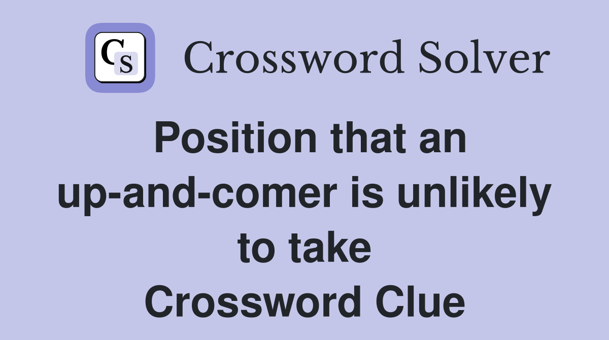 Position that an up-and-comer is unlikely to take Crossword Clue