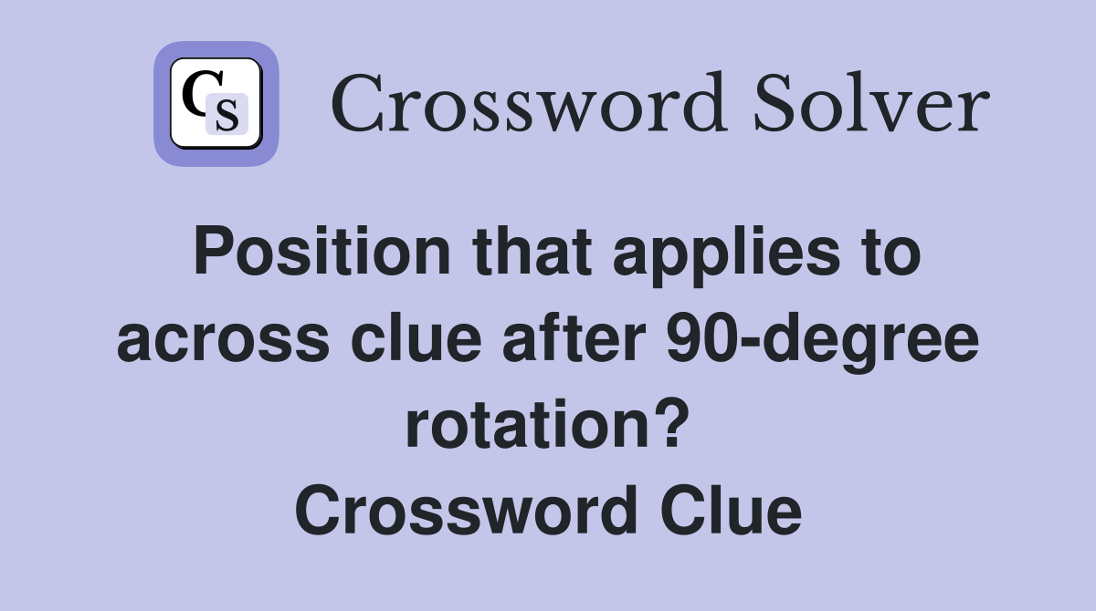 Position that applies to across clue after 90-degree rotation? Crossword Clue