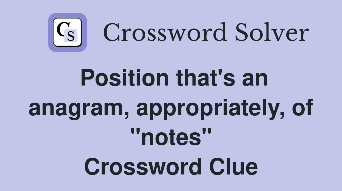 Position that's an anagram, appropriately, of "notes" Crossword Clue