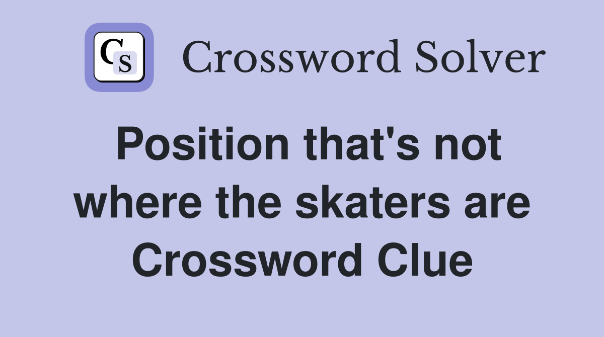 Position that's not where the skaters are Crossword Clue
