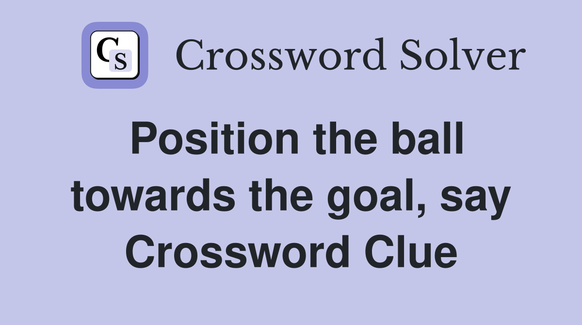 Position the ball towards the goal, say Crossword Clue