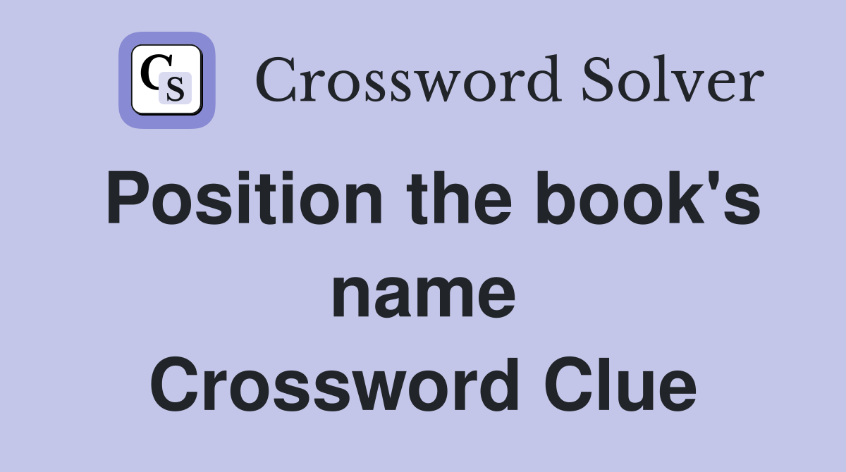 Position the book's name Crossword Clue