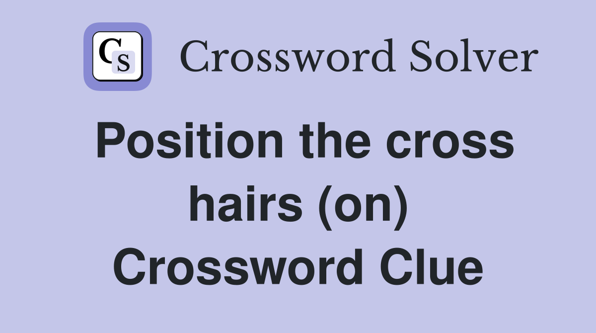 Position the cross hairs (on) Crossword Clue