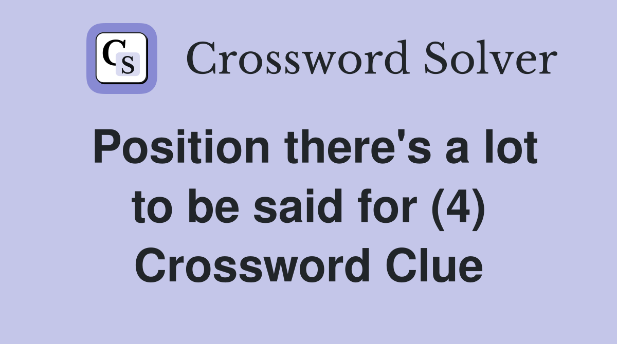 Position there's a lot to be said for (4) Crossword Clue