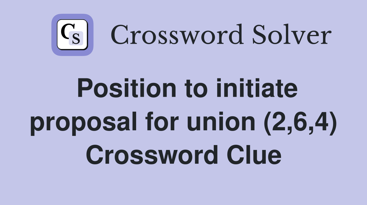 Position to initiate proposal for union (2,6,4) Crossword Clue