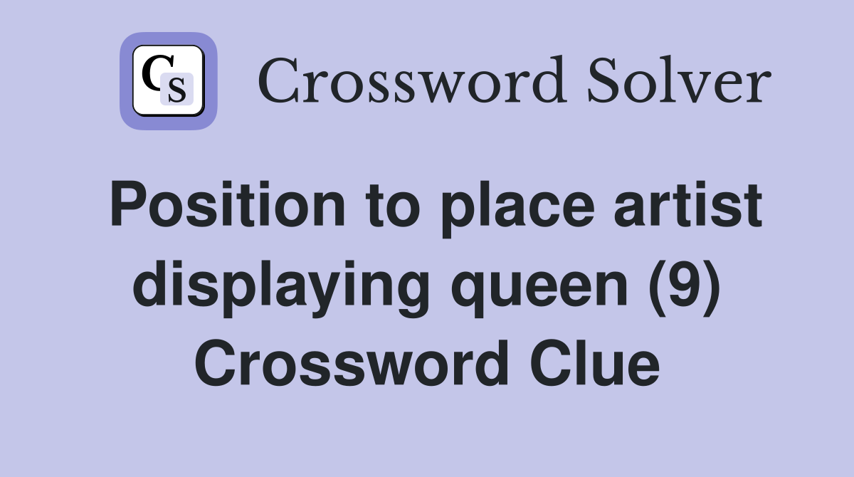 Position to place artist displaying queen (9) Crossword Clue