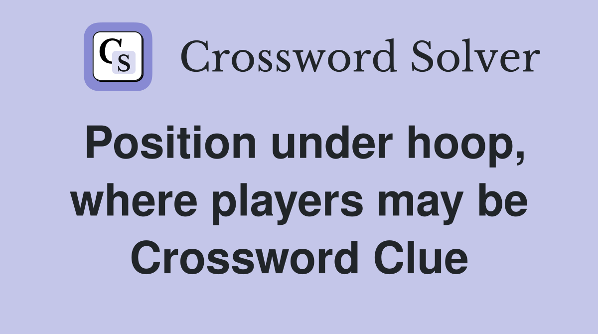 Position under hoop, where players may be Crossword Clue