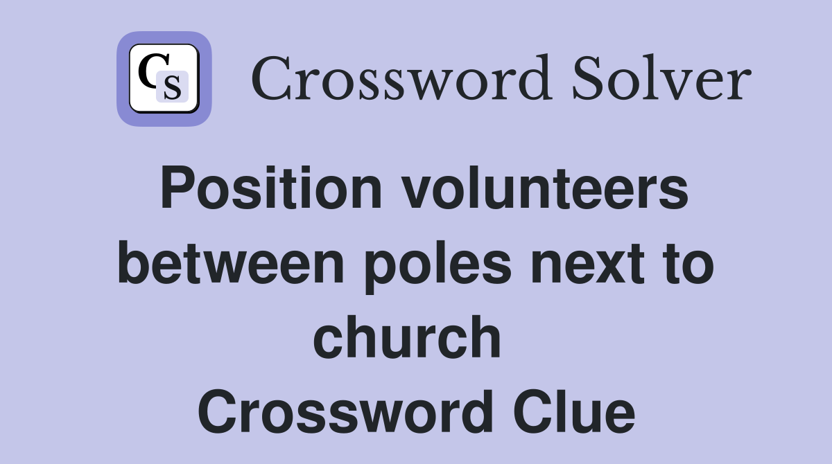 Position volunteers between poles next to church  Crossword Clue