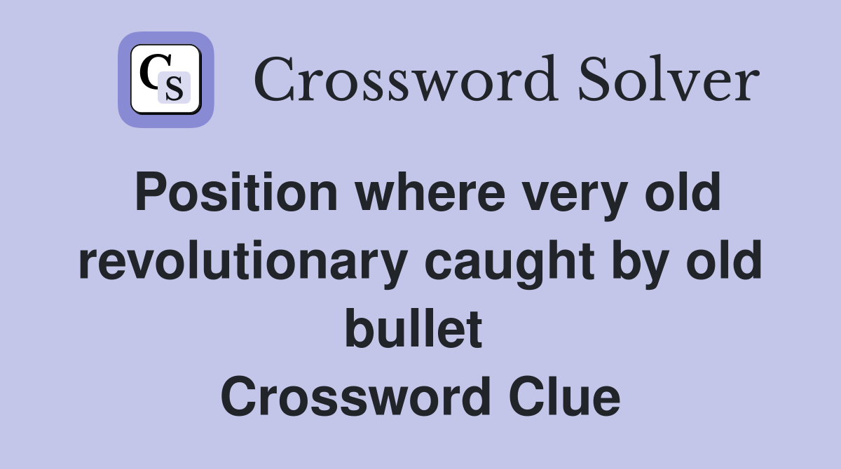 Position where very old revolutionary caught by old bullet  Crossword Clue