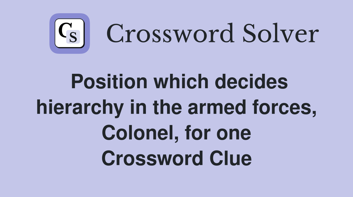 Position which decides hierarchy in the armed forces, Colonel, for one Crossword Clue