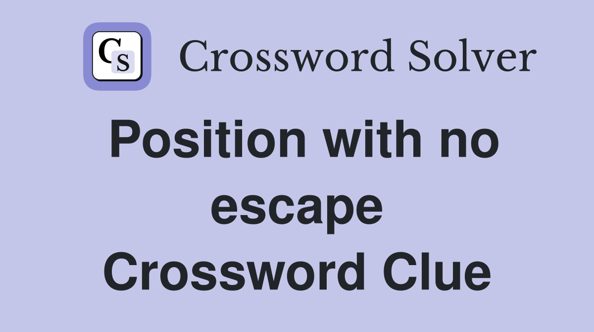 Position with no escape Crossword Clue