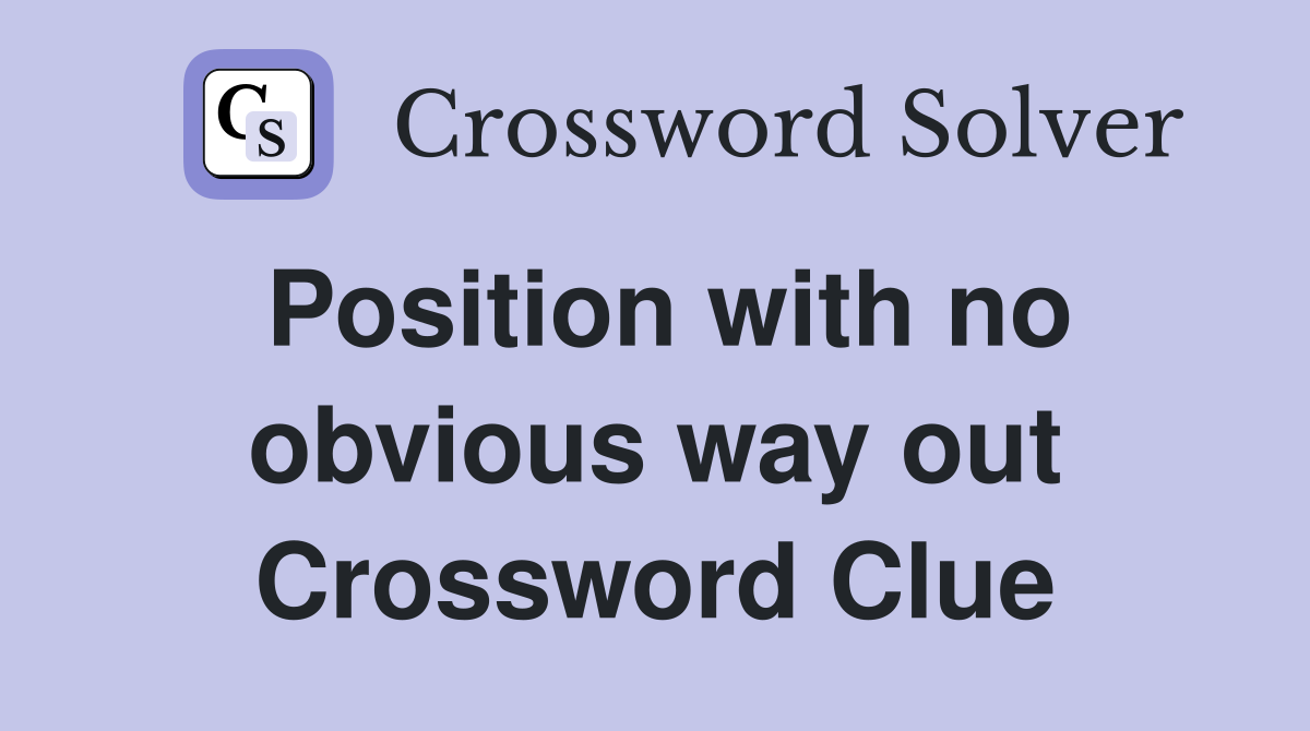 Position with no obvious way out Crossword Clue