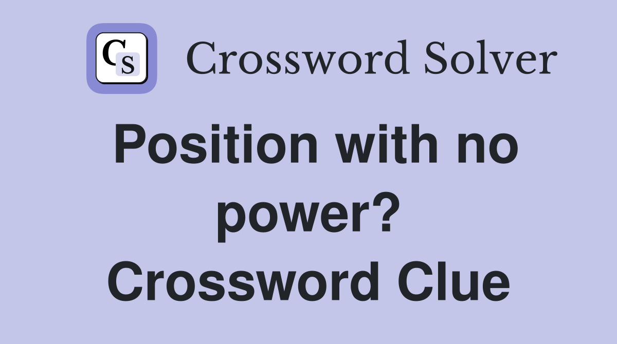 Position with no power? Crossword Clue