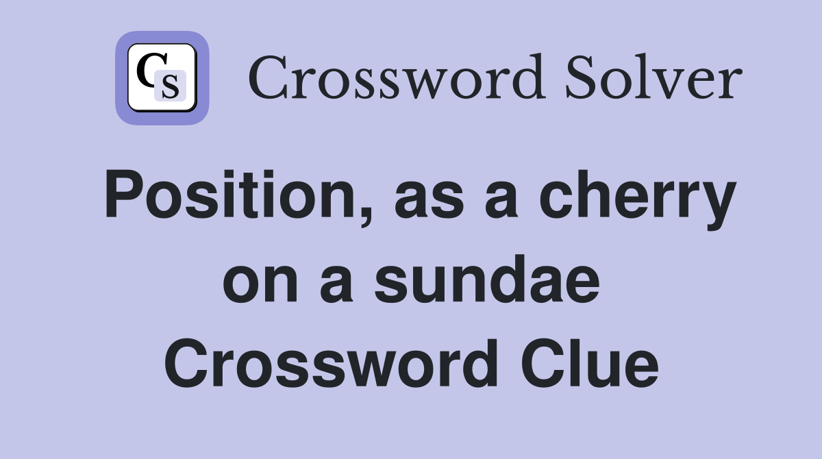 Position, as a cherry on a sundae Crossword Clue