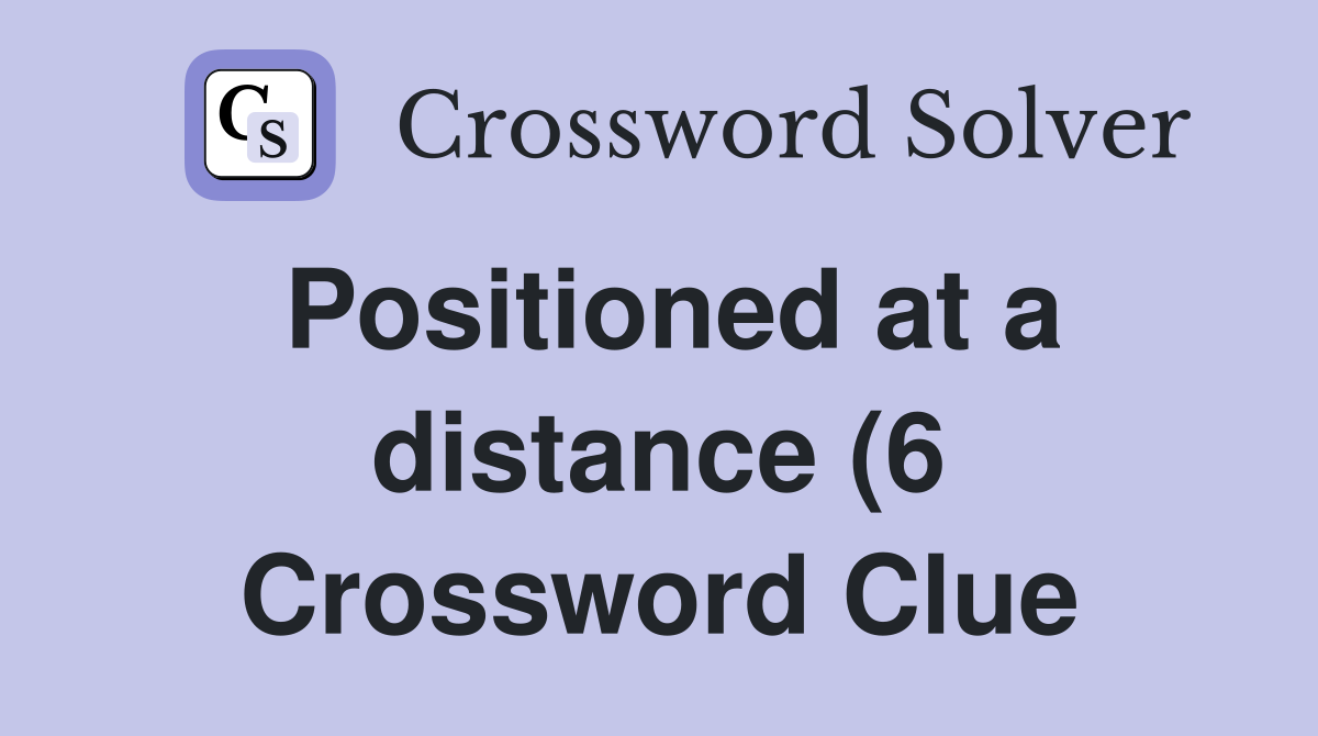 Positioned at a distance (6) Crossword Clue Answers Crossword Solver Positioned at a distance (6) Crossword Clue Answers Crossword Solver