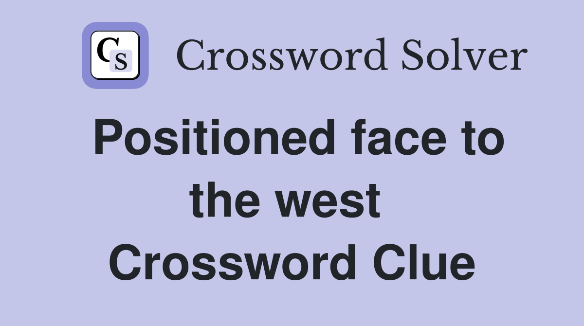 Positioned face to the west  Crossword Clue
