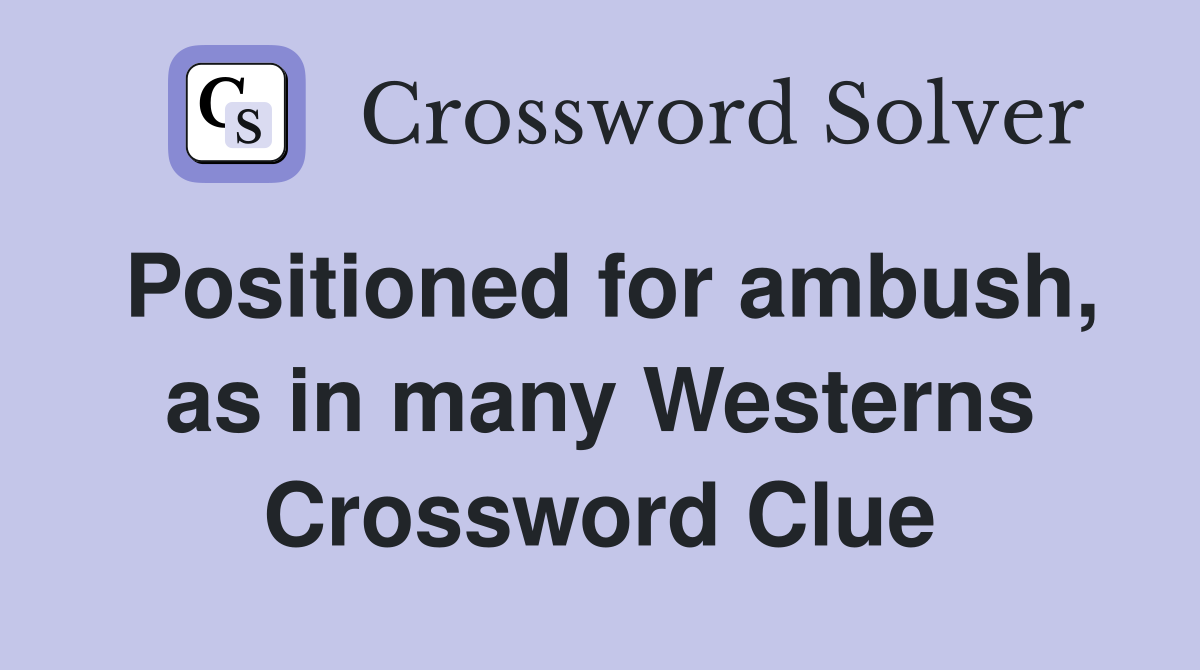 Positioned for ambush, as in many Westerns Crossword Clue
