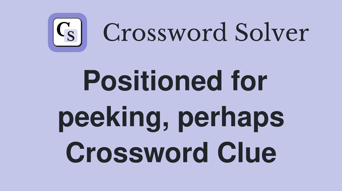 Positioned for peeking, perhaps Crossword Clue