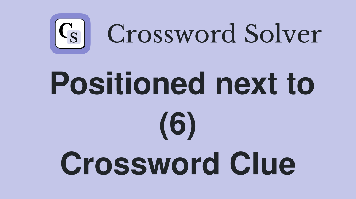 Positioned next to (6) Crossword Clue