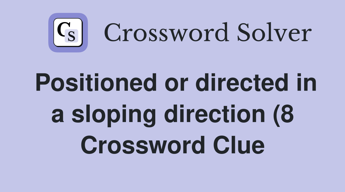Positioned or directed in a sloping direction (8) Crossword Clue Positioned or directed in a sloping direction (8) Crossword Clue