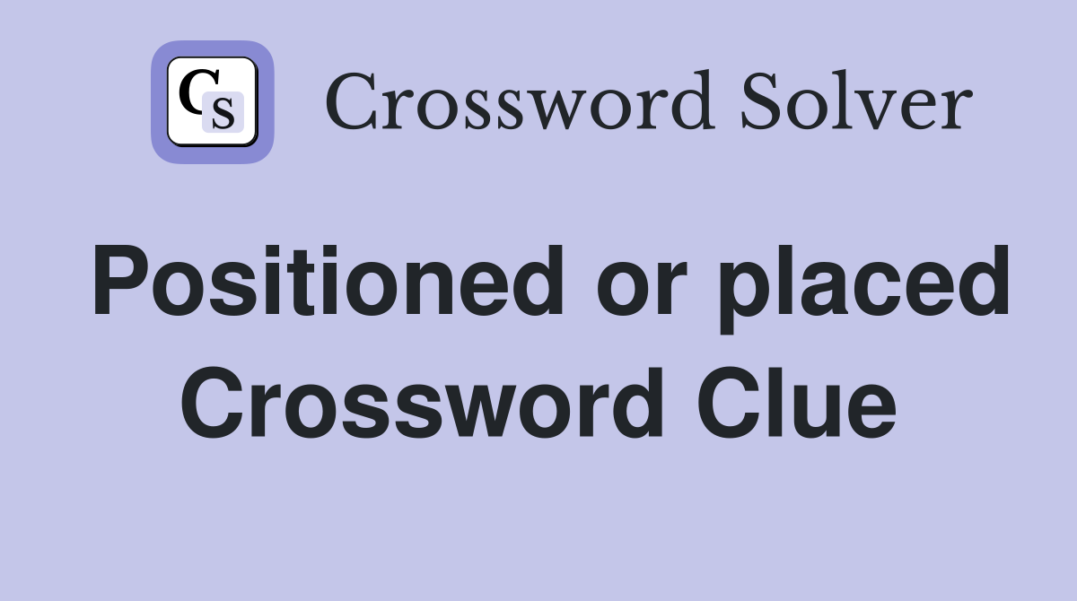 Positioned or placed Crossword Clue