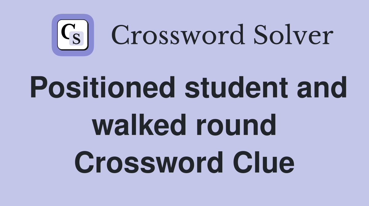 Positioned student and walked round Crossword Clue