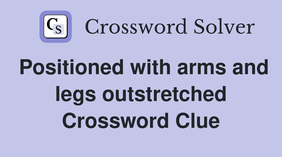 Positioned with arms and legs outstretched Crossword Clue
