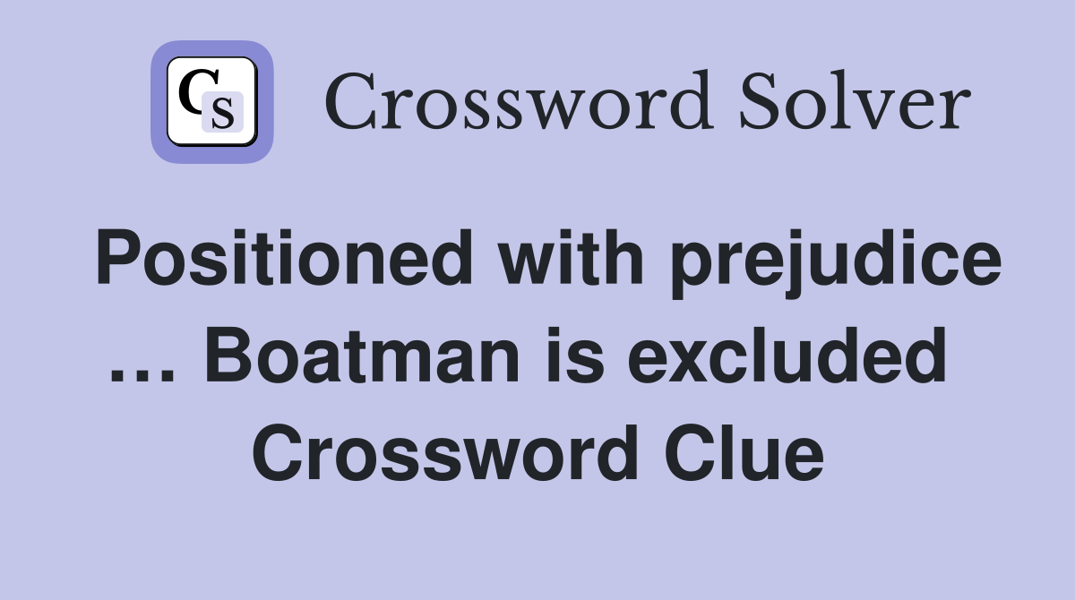 Positioned with prejudice … Boatman is excluded  Crossword Clue