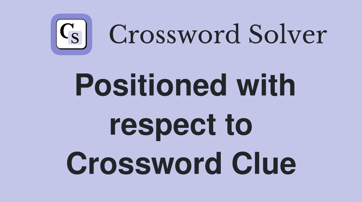 Positioned with respect to Crossword Clue